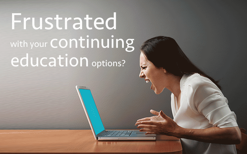 Frustrated with your Continuing Education Options?